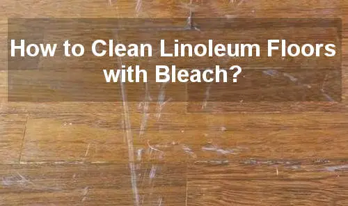 Clean Linoleum Floors With Bleach, Bleach On Laminate Flooring