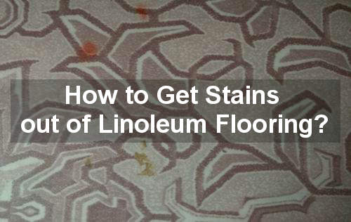 How To Get Stains Out Of Linoleum Flooring Best Cleaner Adviser